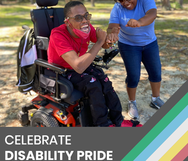 A young man in a wheelchair outside next to a woman standing next to him. They are both dancing and smiling excitedly. In the bottom right corner are stripes in the colors of the Disability Pride Flag (green, light blue, white, yellow, and red). Across the bottom is white text against a dark gray background that reads "Celebrate Disability Pride Month."